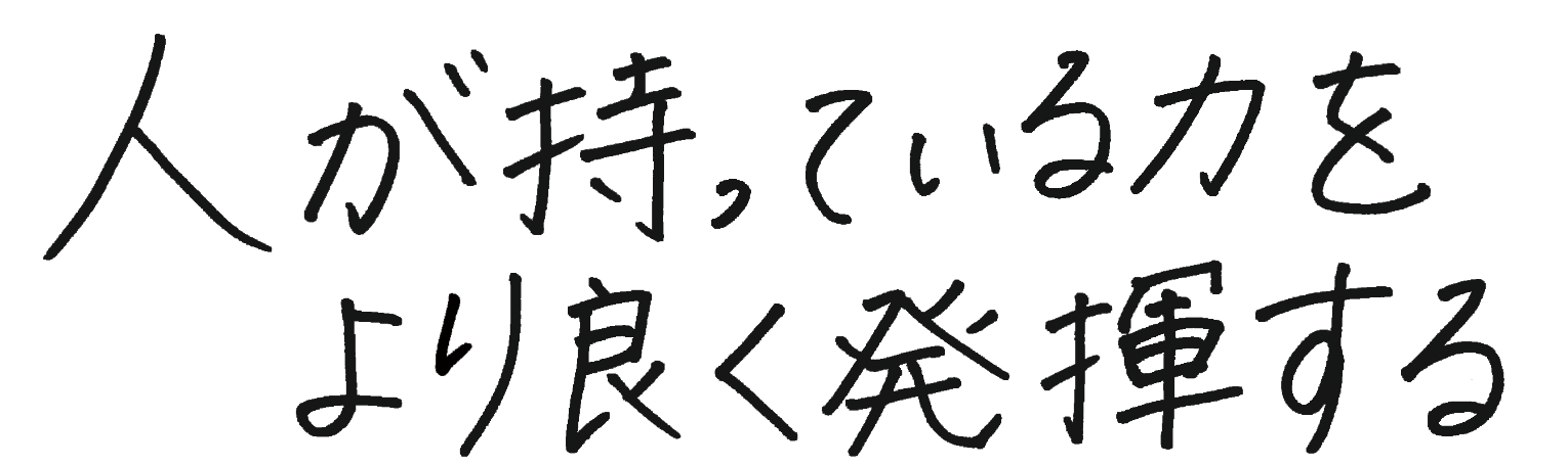 人が持っている力をより良く発揮する